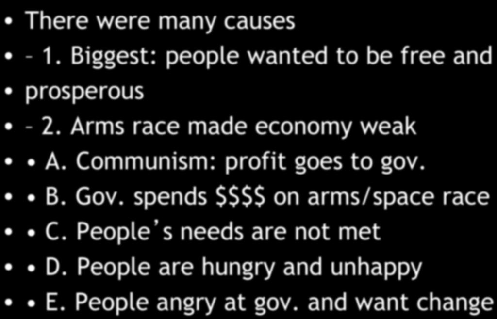 Causes of Soviet Collapse There were many causes 1. Biggest: people wanted to be free and prosperous 2. Arms race made economy weak A.