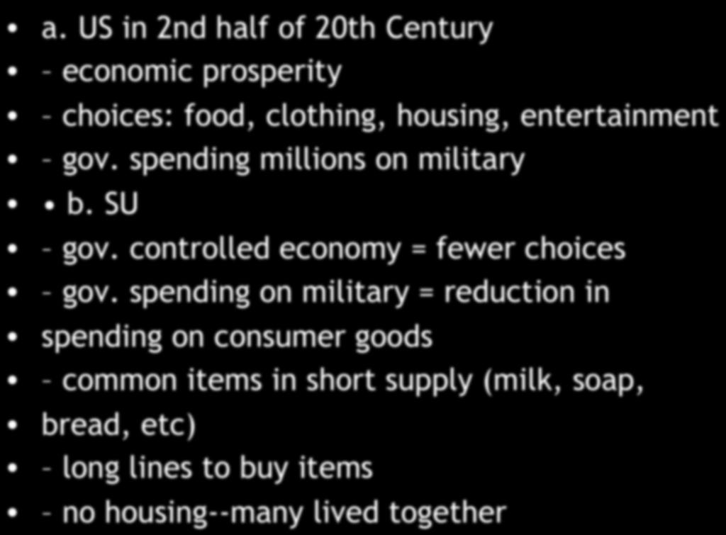 Effects of the Arms Race a. US in 2nd half of 20th Century economic prosperity choices: food, clothing, housing, entertainment gov. spending millions on military b. SU gov.