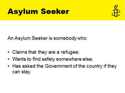 Slide 6: Asylum Seeker This slide gives a simple definition of asylum seeker and seeks to clarify the distinction between refugees and asylum seekers.