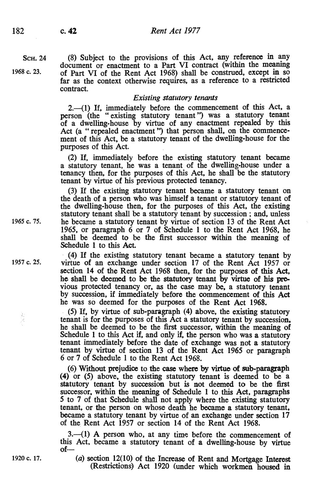 182 c. 42 Rent Act 1977 Scu. 24 (8) Subject to the provisions of this Act, any reference in any document or enactment to a Part VI contract (within the meaning 1968 c. 23.