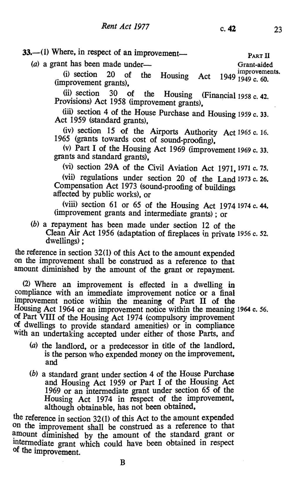 Rent Act 1977 c.42 23 33.-(1) Where, in respect of an improvement- PART II (a) a grant has been made under- Grant-aided Q) section 20 of the Housing Act 1949 improvements. 1949 c. 60.