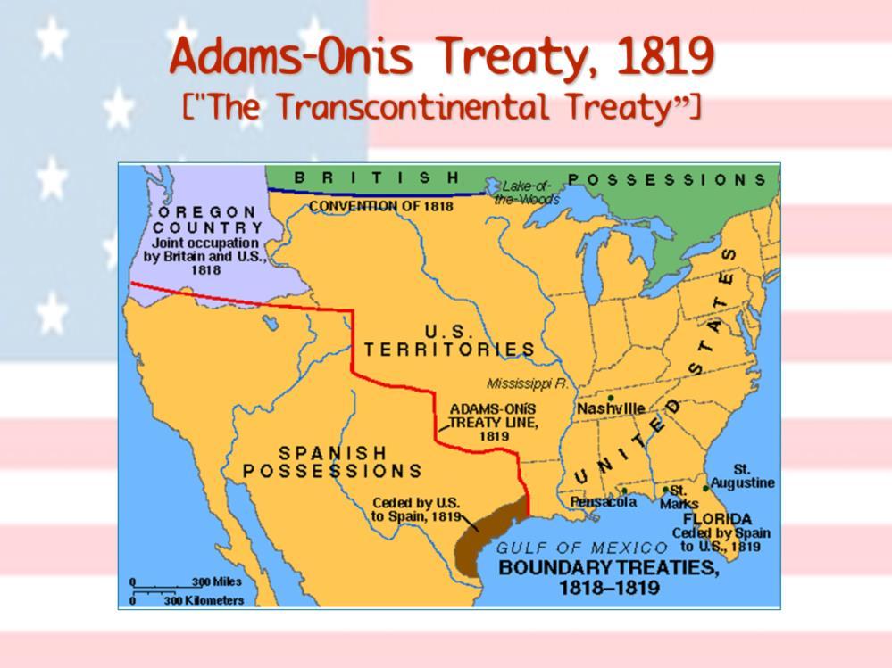 The Adams-Onís Treaty between the United States and Spain was negotiated by Secretary of State John Quincy Adams and the Spanish Minister to the United States, Don Luis de Onís, and signed in