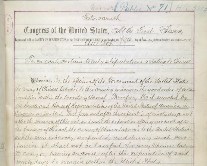 DOCUMENT 2 Chinese Exclusion Act An excerpt from An Act of May 6, 1882, Public Law 71, 47th Congress, 1st Session, 22 STAT 58, to Execute Certain Treaty Stipulations Relating to the Chinese Exclusion