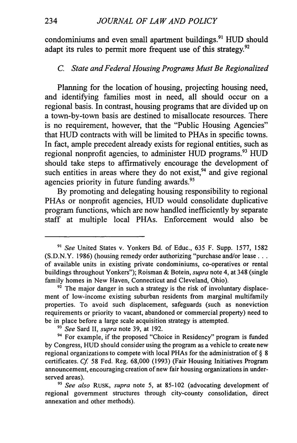 234 JOURNAL OF LAW AND POLICY condominiums and even small apartment buildings. 9 ' HUD should adapt its rules to permit more frequent use of this strategy. 92 C.