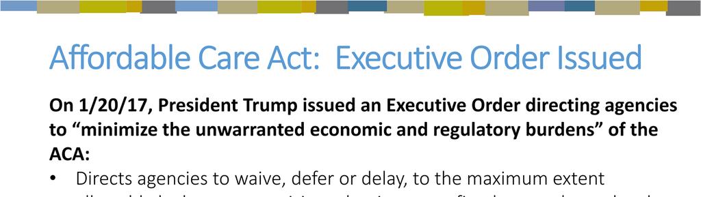As one of his first actions, President Trump issued an Executive Order on 1/20 directed at minimizing the economic burden of the ACA pending repeal.