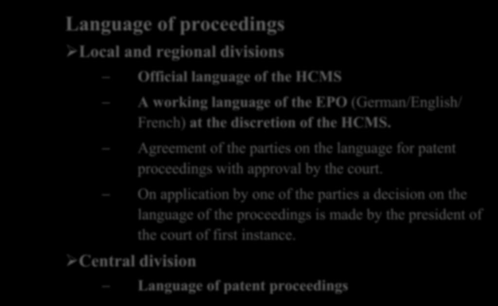 Language of proceedings Local and regional divisions Central division Official language of the HCMS A working language of the EPO (German/English/ French) at the discretion of the HCMS.