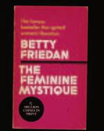 History The Feminine Mystique Betty Friedan s best-selling book (right) exposed a sense of dissatisfaction that many women experienced but were reluctant to speak about openly.