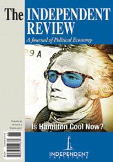 Newsletter of the Independent Institute 5 THE INDEPENDENT REVIEW The Real Alexander Hamilton THE INDEPENDENT REVIEW SPRING 2017 esubscriptions Now Available!