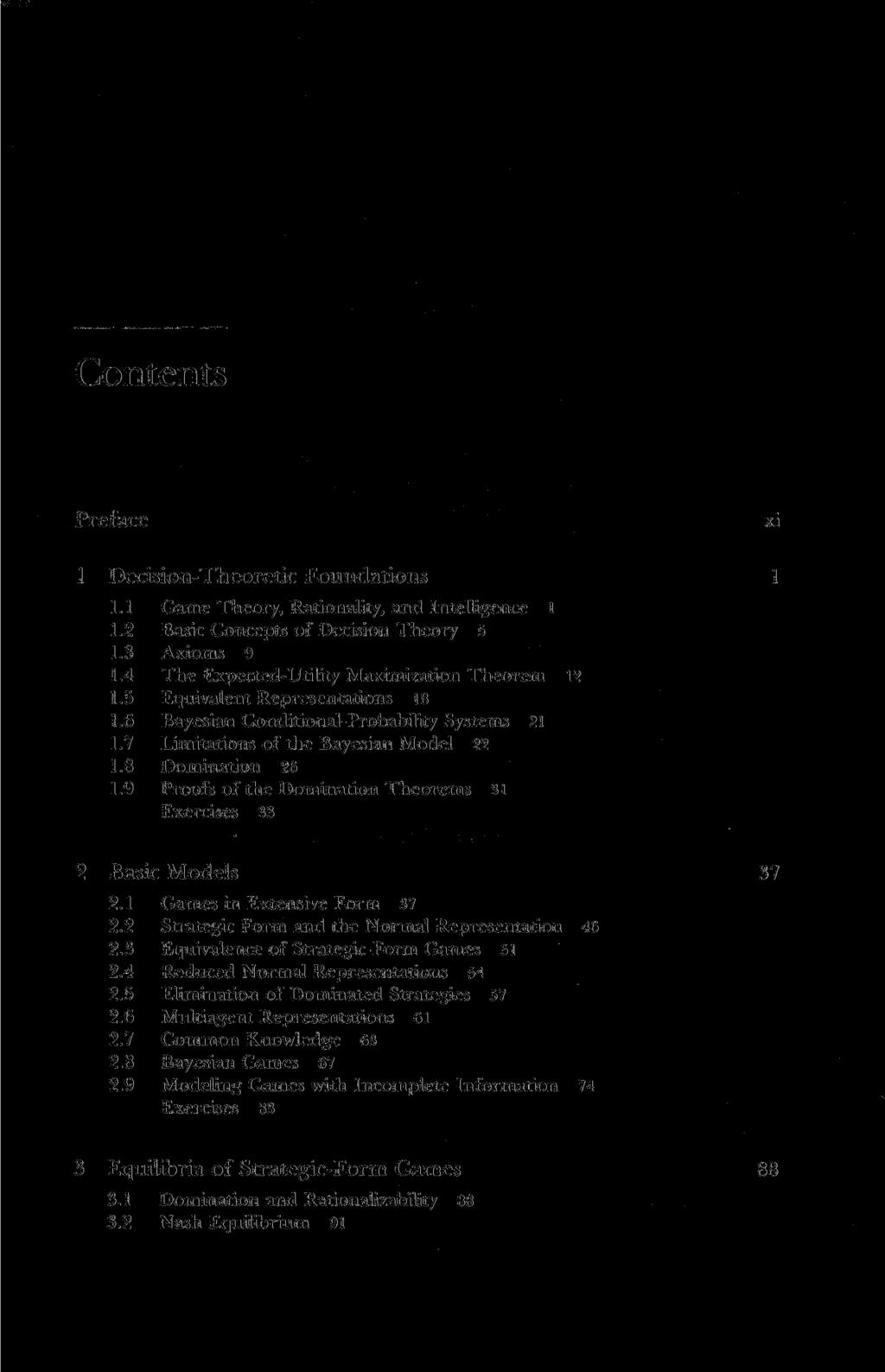 Contents Preface 1 Decision-Theoretic Foundations 1.1 Game Theory, Rationality, and Intelligence 1 1.2 Basic Concepts of Decision Theory 5 1.3 Axioms 9 1.4 The Expected-Utility Maximization Theorem 1.