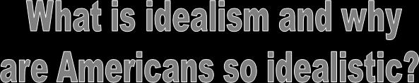 Idealism: Americans believe that their nation is better,