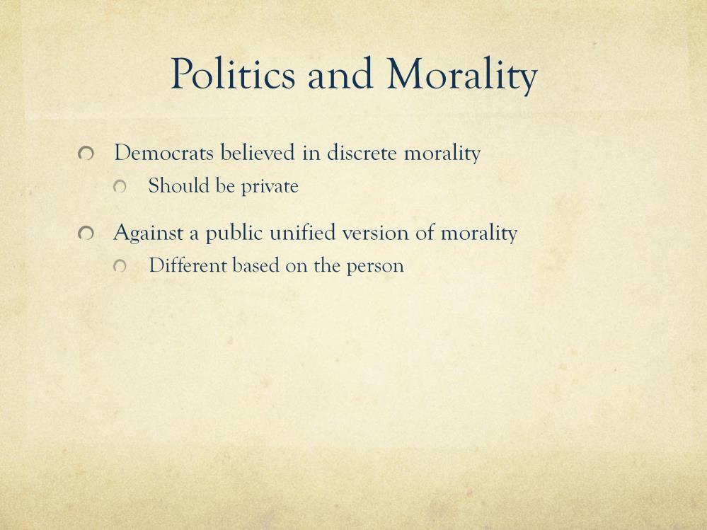 Politics and Morality- Democrats believed individual morality was a private matter and should not concern the public.