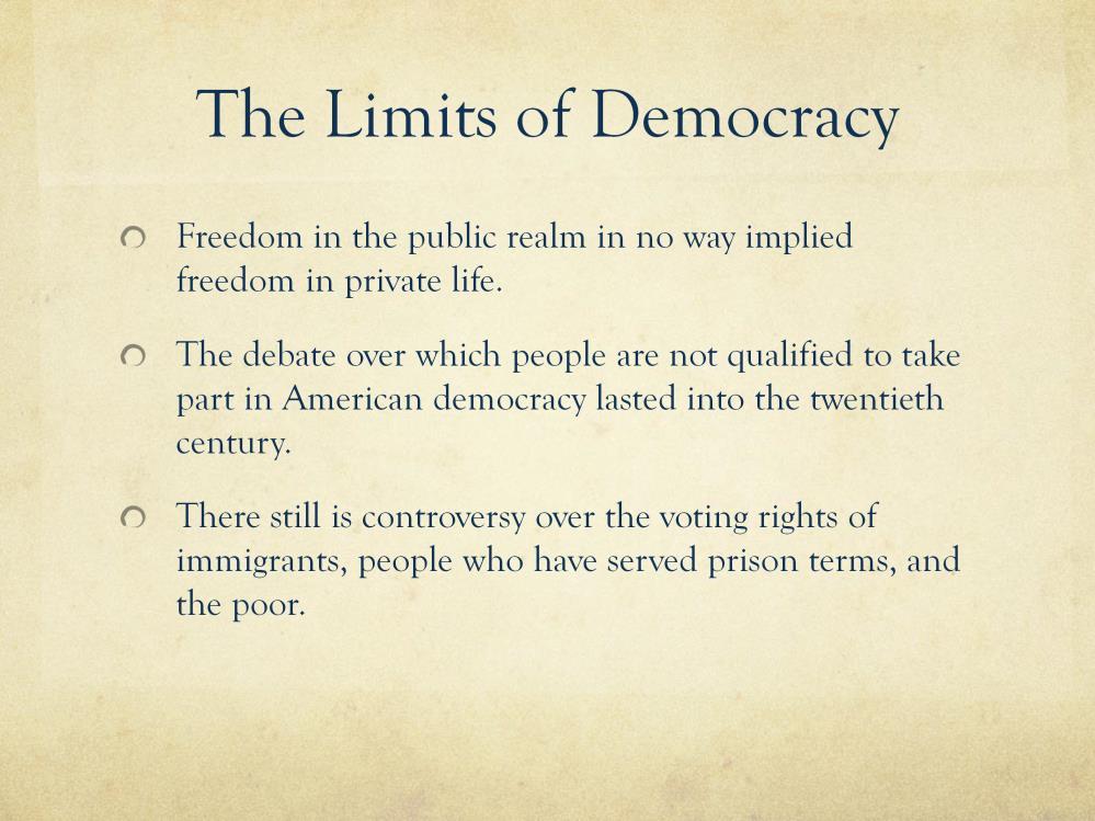 The Limits of Democracy PG (376-377) By the 1830s, the time Andrew Jackson's presidency, the axiom (self-evident truth that requires no proof) that "the people" ruled had become a universally