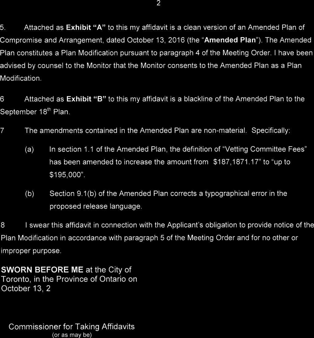 -2-5. Attached as Exhibit "A" to this my affidavit is a clean version of an Amended Plan of Compromise and Arrangement, dated October 13, 2016 (the"amended Plan").