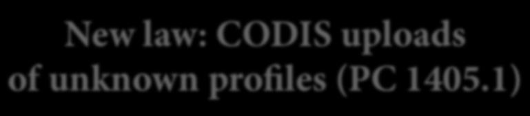 New law: CODIS uploads of unknown profiles (PC 1405.1) The court can hold a hearing to determine whether the unknown profile should be uploaded into the state or national systems.