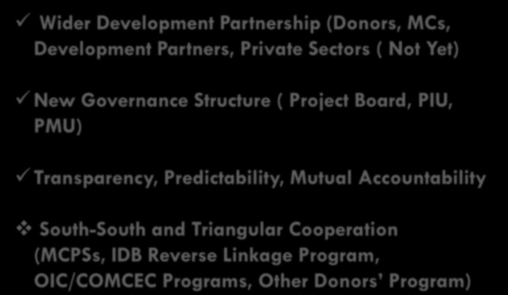BUSAN Criteria for Effective Development Cooperation Wider Development Partnership (Donors, MCs, Development Partners, Private Sectors ( Not Yet) New Governance Structure ( Project