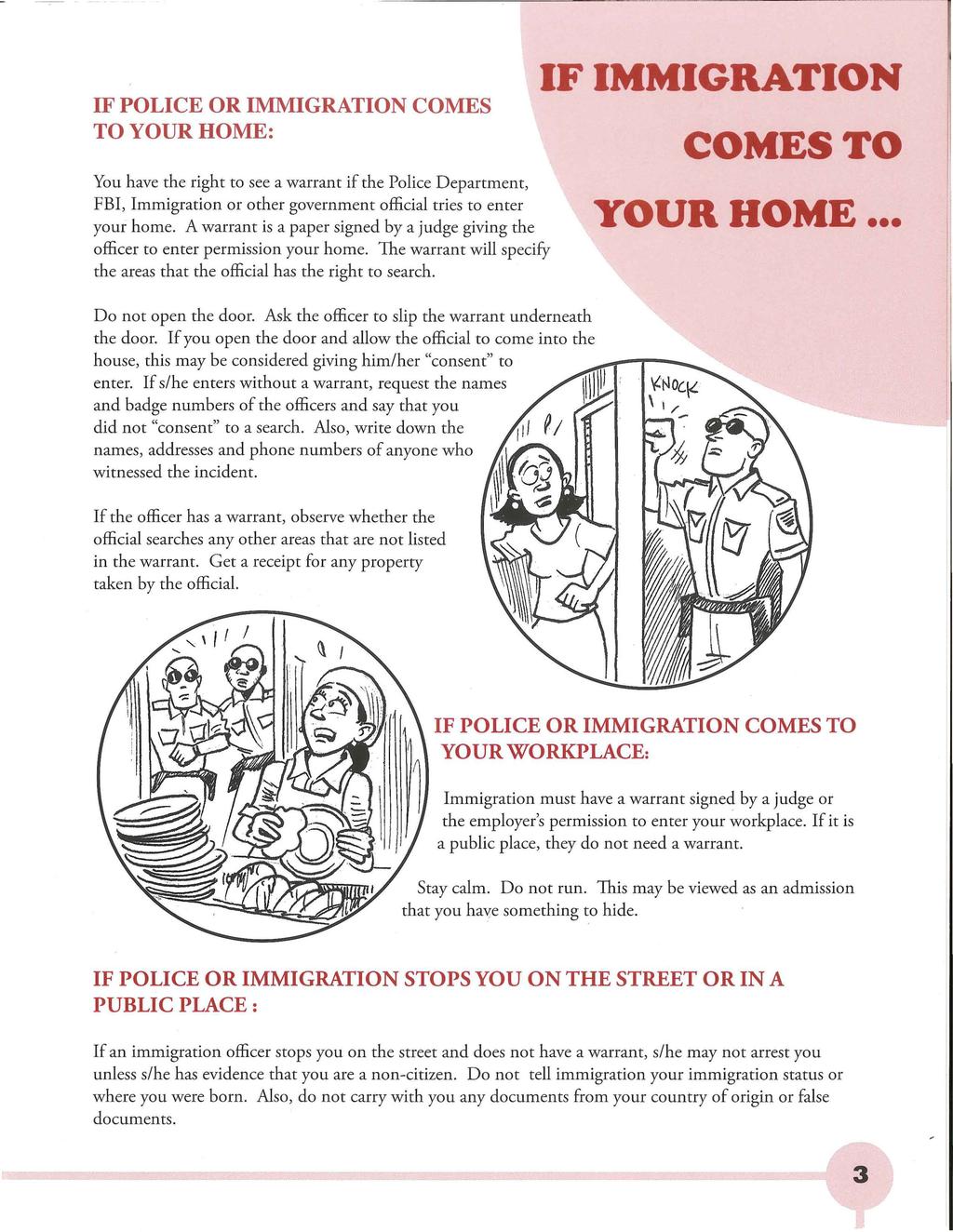 F POLCE OR MMGRATON COMES TO YOUR HOME: You have the right to see a warrant if the Police Department, FB, mmigration or other government official tries to enter your home.