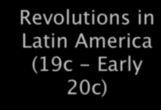 Revolutions in Latin America (19c - Early 20c) Ms.