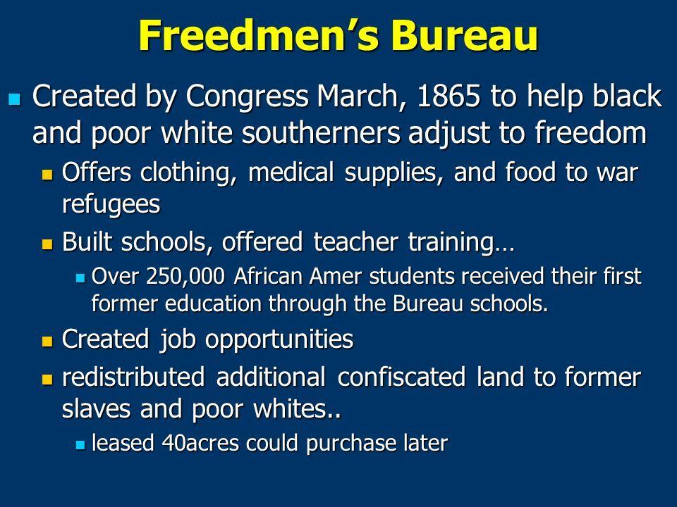 The Freedmen s Bureau The Bureau of Refugees, Freedmen, and Abandoned Lands, is usually referred to Freedmen s as simply the Bureau.