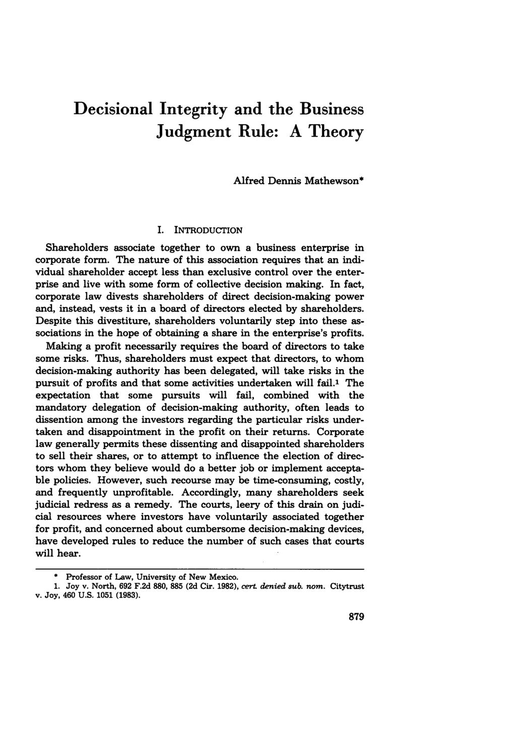 Decisional Integrity and the Business Judgment Rule: A Theory Alfred Dennis Mathewson* I. INTRODUCTION Shareholders associate together to own a business enterprise in corporate form.