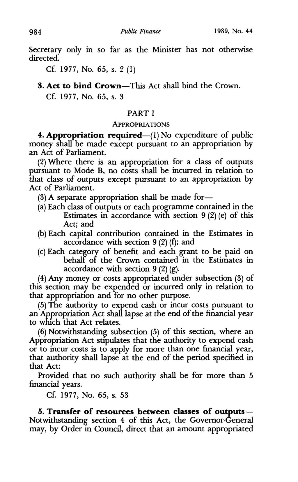 984 Public Finance 1989, No. 44 Secretary only in so far as the Minister has not otherwise directed. Cr. 1977, No. 65, s. 2 (1) S. Act to bind Crown-This Act shall bind the Crown. Cr. 1977, No. 65, s. 3 PART I ApPROPRIATIONS 4.