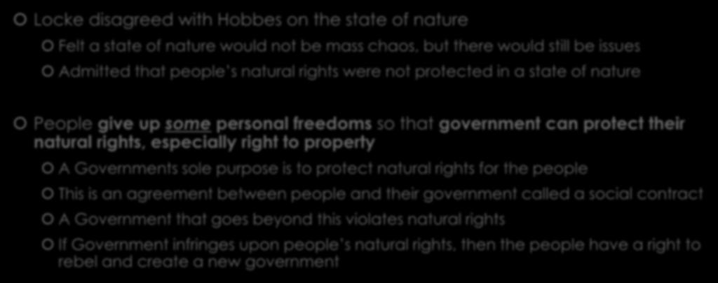 Locke s Social Contract Locke disagreed with Hobbes on the state of nature Felt a state of nature would not be mass chaos, but there would still be issues Admitted that