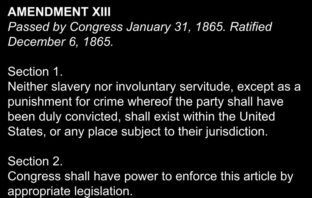 AMENDMENT XIII Passed by Congress January 31, 1865. Ratified December 6, 1865. Section 1.