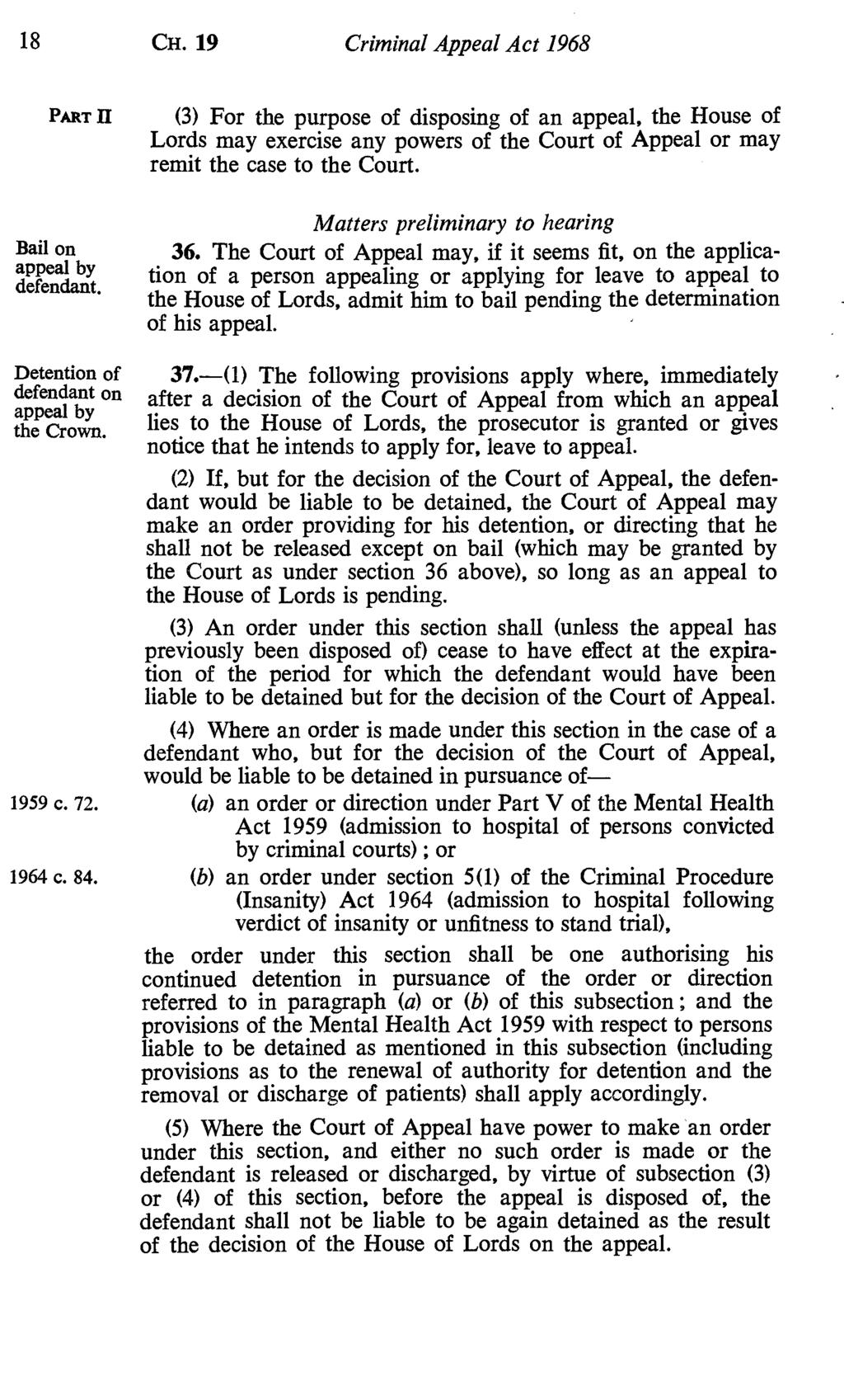 18 CH. 19 Criminal Appeal Act 1968 PART R (3) For the purpose of disposing of an appeal, the House of Lords may exercise any powers of the Court of Appeal or may remit the case to the Court.