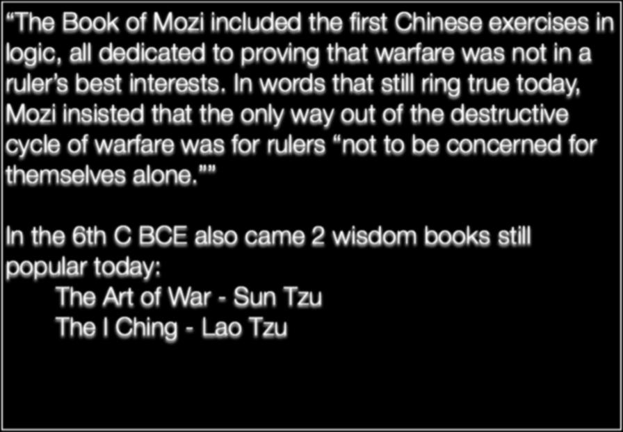 Fields of Blood - Session 02 - Key Ideas Ch 3 - China: Warriors and Gentlemen The Book of Mozi included the first Chinese exercises in logic, all dedicated to proving that warfare was not in a ruler