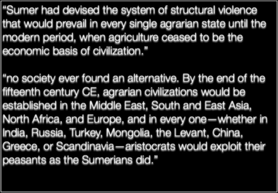 Fields of Blood - Session 02 - Key Ideas Ch 1 - Farmers and Herdsmen Sumer had devised the system of structural violence that would prevail in every single agrarian state until the modern period,