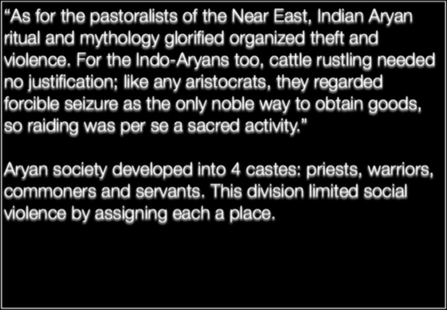 Fields of Blood - Session 02 - Key Ideas Ch 2 -India: The Noble Path As for the pastoralists of the Near East, Indian Aryan ritual and mythology glorified organized theft and violence.