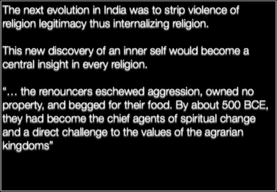 Fields of Blood - Session 02 - Key Ideas Ch 2 -India: The Noble Path The next evolution in India was to strip violence of religion legitimacy thus internalizing religion.