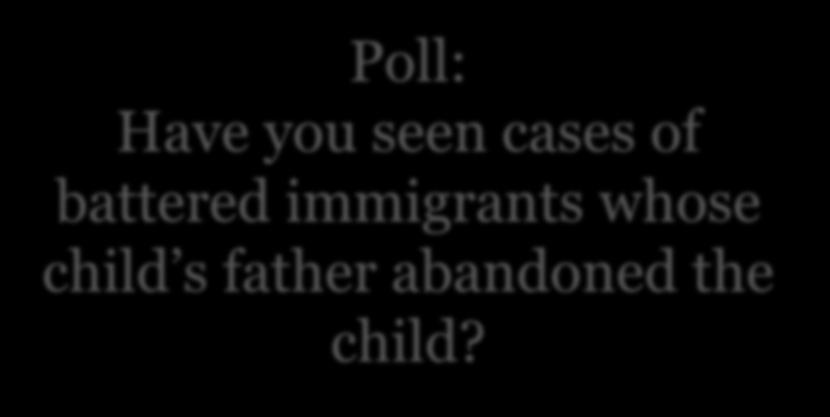 Poll: Have you seen cases of battered immigrants whose child s father