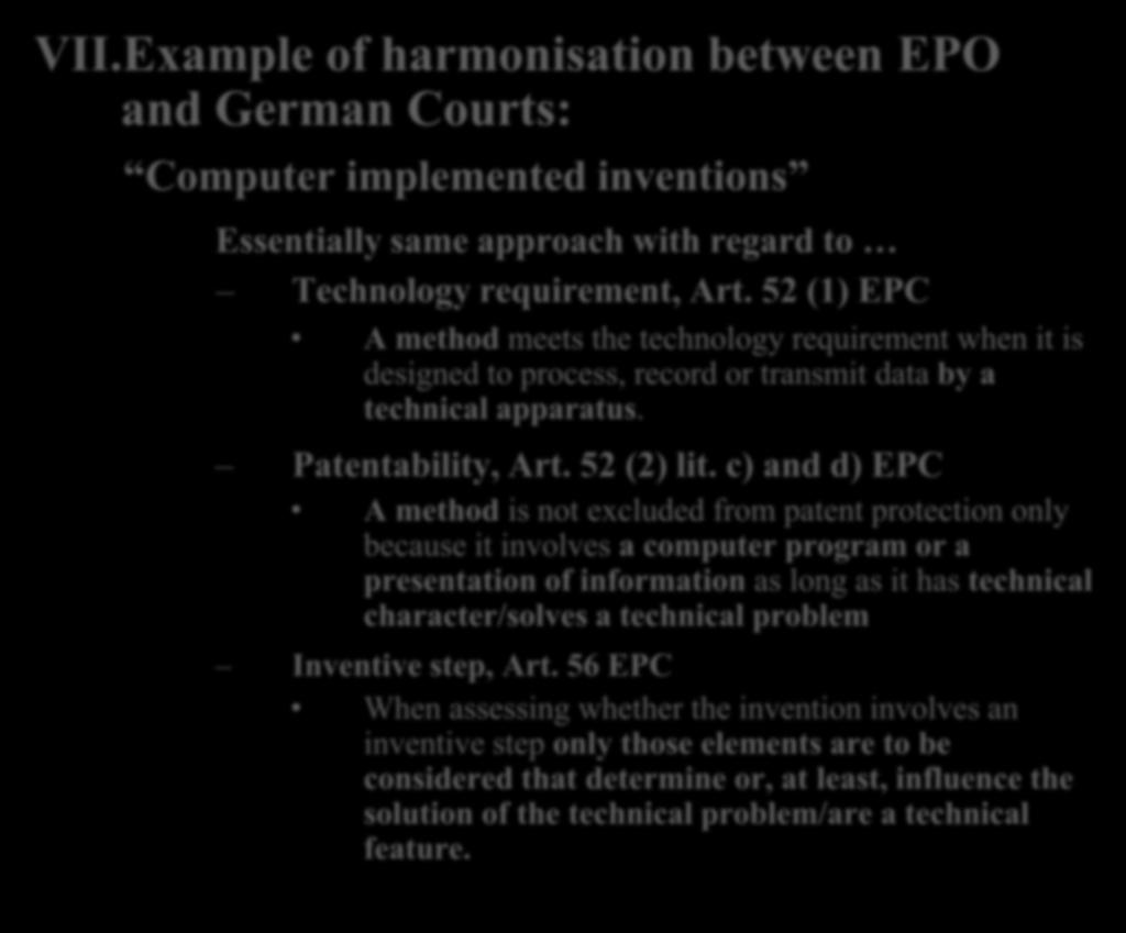 VII.Example of harmonisation between EPO and German Courts: Computer implemented inventions Essentially same approach with regard to Technology requirement, Art.