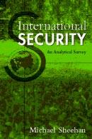 EXCERPTED FROM International Security: An Analytical Survey Michael Sheehan Copyright 2005 ISBNs: 1-58826-273-1 hc 1-58826-298-7 pb 1800 30th Street, Ste.