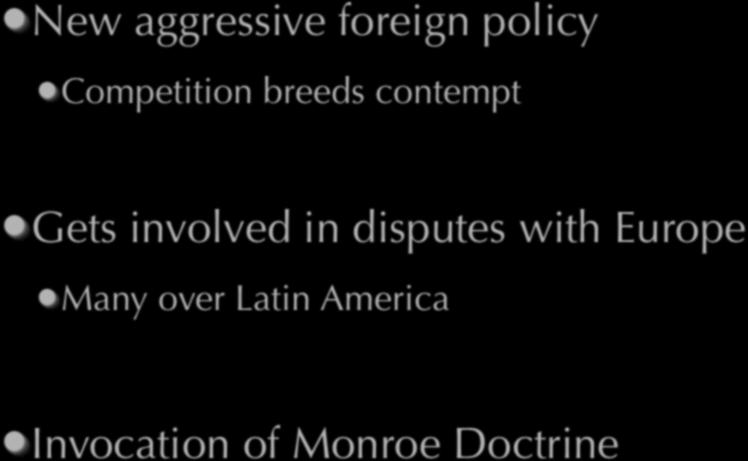 Belligerence New aggressive foreign policy Competition breeds contempt Gets