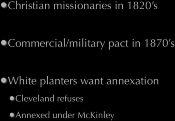 Hawaii Christian missionaries in 1820 s Commercial/military pact in 1870