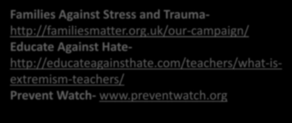 Prevent resources Prevent for Schools http://www.preventforscho ols.org/index.php?category _id=83 Prevent for FE and training http://www.preventforfean dtraining.org.uk/ Families Against Stress and Traumahttp://familiesmatter.