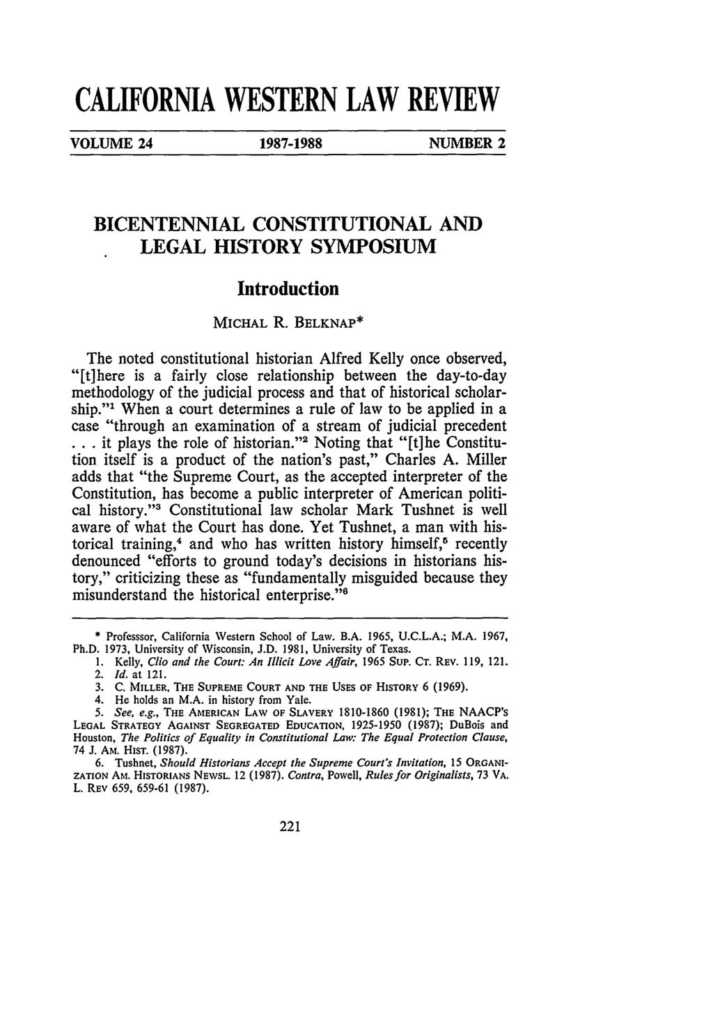 Belknap: Bicentennial Constitutional and Legal History Symposium CALIFORNIA WESTERN LAW REVIEW VOLUME 24 1987-1988 NUMBER 2 BICENTENNIAL CONSTITUTIONAL AND LEGAL HISTORY SYMPOSIUM Introduction MICHAL