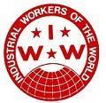 Industrial Workers of the World (IWW) better known as the wobblies