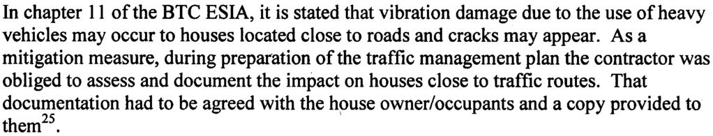 In chapter 11 of the BTC ESIA, it is stated that vibration damage due to the use of heavy vehicles may occur to houses located close to roads and cracks may appear As a mitigation measure, during