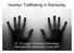 Human Trafficking in Kentucky. Dr. TK Logan, University of Kentucky Kentucky Bar Association, June 2007