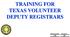 For a more accessible copy of this document contact the webmaster via  at TRAINING FOR TEXAS VOLUNTEER DEPUTY REGISTRARS