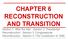 CHAPTER 6 RECONSTRUCTION AND TRANSITION
