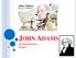 JOHN ADAMS. By Elizabeth Barker Period 4