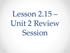 Lesson 2.15 Unit 2 Review Session