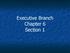 Executive Branch Chapter 6 Section 1