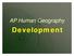 AP Human Geography. Development