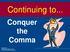 Conquer the Comma Modified from A workshop brought to you by the Purdue University Writing Lab