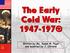 The Early Cold War: Written by Ms. Susan M. Pojer and modified by J. Christie