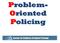Problem- Oriented Policing